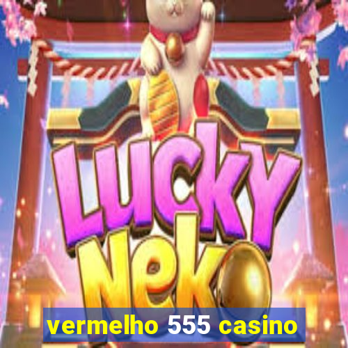 vermelho 555 casino